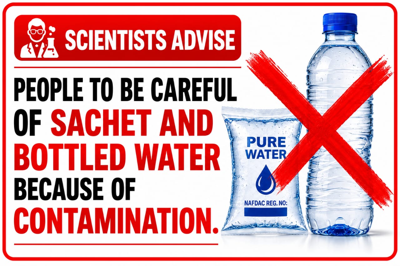 Scientists advise people to be careful of sachet and bottled water because of contamination